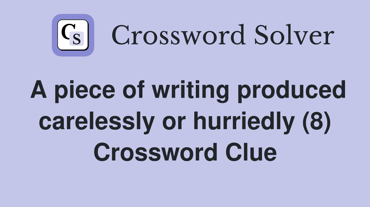 A piece of writing produced carelessly or hurriedly (8) Crossword